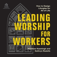 Leading Worship for Workers: How to Design Liturgies for All of Life B0GLHXM5VV Book Cover