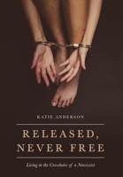 Released, Never Free: Living in the Crosshairs of a Narcissist 1649901887 Book Cover