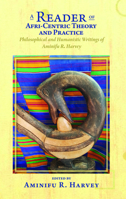 A Reader of Afri-Centric Theory and Practice: Philosophical and Humanistic Writings of Aminifu R. Harvey 0883784041 Book Cover