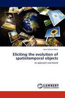 Eliciting the evolution of spatiotemporal objects: an approach case-based 3848498286 Book Cover