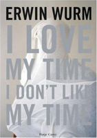 Erwin Wurm: I Love My Time, I Don't Like My Time 3775715479 Book Cover