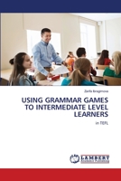 USING GRAMMAR GAMES TO INTERMEDIATE LEVEL LEARNERS: in TEFL B0CLMK5J9L Book Cover