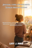 Emotional starke und intelligente Teenager-Mädchen erziehen: Hilfsmittel für Eltern, um ihrer Tochter strategisch dabei zu helfen, Selbstvertrauen, ... Resilienz und eine gesunde (German Edition) B0GYSBMHQW Book Cover
