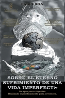 Sobre el Eterno Sufrimiento de una Vida Imperfecta: No apto para creyentes. Realizado específicamente para creyentes. (Spanish Edition) B0G31V1PS2 Book Cover
