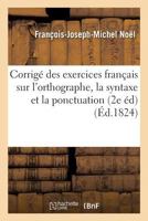 Corriga(c) Des Exercices Franaais Sur L'Orthographe, La Syntaxe Et La Ponctuation, Seconde A(c)Dition 2014475342 Book Cover