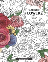 Fabulous Flowers: The Coloring Book: Relax And Color In 30 Beautiful Illustrations Of Bloom, Bouquets, Garden Flowers, Floral Patterns And More. 1913668541 Book Cover