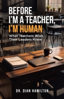 Before I'm A Teacher, I'm Human: What Teachers Wish Their Leaders Knew 183454386X Book Cover