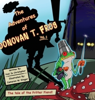 The Adventures of Donovan T. Frog Vol 1: The Tale of the Fritter Fiend B0BWPM2L9G Book Cover
