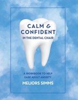 Calm & Confident in the Dental Chair: An Adult Workbook to Relieve Dental Anxiety (Holistic Tooth Fairy Workbooks) 1991192738 Book Cover