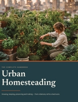 Urban Homesteading: Growing, keeping, preserving and making from a balcony rail to a back acre. B0HH8S6JL8 Book Cover