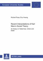 Recent Interpretations of Karl Marx's Social Theory: An Essay on Habermas, Cohen and Elster 0820476641 Book Cover