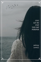 just let me stay this way forever (You're better off to let me stay this way forever) B0BXZN7894 Book Cover