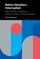 Native Speakers, Interrupted: Differential Object Marking and Language Change in Heritage Languages 1107589894 Book Cover