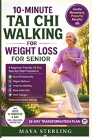 10-Minute Tai Chi Walking for Weight Loss for Senior: A Beginner-Friendly 28-Day Step-by-Step Program to Burn Fat Naturally, Regain Balance, Improve ... and Feel Younger Without Extreme Dieting B0HDKLP1PT Book Cover