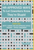HR-Approved Ways to Let Coworkers Know They're Stupid: Over 200 Witty, Humor And HR-Approved Office Pranks – Office Coworker Gag Gift B0DT984W6H Book Cover