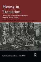 Heresy In Transition: Transforming Ideas Of Heresy In Medieval And Early Modern Europe (Catholic Christendom, 1300-1700) 0754654281 Book Cover