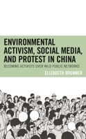 Environmental Activism, Social Media, and Protest in China : Becoming Activists over Wild Public Networks 1793606129 Book Cover