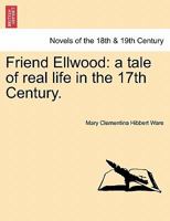 Friend Ellwood: A Tale of Real Life in the 17th Century. 1240877188 Book Cover