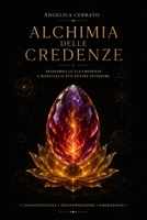 Alchimia delle Credenze: Riscrivere la realtà attraverso coscienza, scavo interiore e trasformazione energetica (Italian Edition) B0H7N7K7GM Book Cover