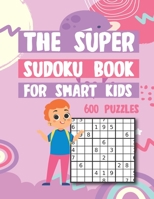 The Super Sudoku Book For Smart Kids 600 Puzzles: Easy Medium Hard Super Sudokus Puzzle Book with Solutions B08YNKZLM6 Book Cover