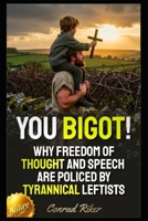 You Bigot!: Why Freedom Of Thought And Speech Are Policed By Tyrannical Leftists (Redpilled Female Supremacy (satire)) B0GRRHY1CQ Book Cover