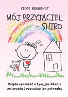 Mój przyjaciel - Shiro: Ciepla opowiesc o tym, jak dbac o zwierzeta i rozumiec ich potrzeby. (Polish Edition) B0F13NR8C2 Book Cover