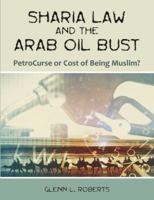 Sharia Law and the Arab Oil Bust: PetroCurse or Cost of Being Muslim? 1581123485 Book Cover