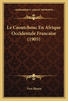 Le Caoutchouc En Afrique Occidentale Française... 1271229137 Book Cover