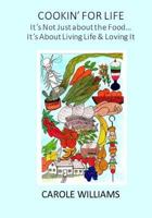 Cookin' For Life, It's Not Just About the Food: It's About Living Life and Loving It! 1543194001 Book Cover