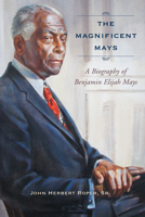 The Magnificent Mays: A Biography of Benjamin Elijah Mays 161117077X Book Cover