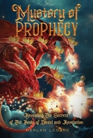 The Mystery of Prophecy: Revealing the secrets of the books of Daniel and Revelation 1961677881 Book Cover