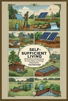 Self-Sufficient Living: Off-Grid Survival Techniques for Food, Water, and Energy Independence B0FBLC4F6H Book Cover