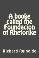 A booke called the Foundacion of Rhetorike 1541358252 Book Cover