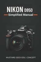 Nikon D850 Simplified Manual: A Step-by-Step Guide to Mastering Your Nikon D850 with Ease B0F52RW8HZ Book Cover
