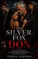 THE SILVER FOX DON: An Age Gap Mafia Romance with a Secret Baby, Forbidden Desire, and a Ruthless Protector B0HHSGX6NP Book Cover