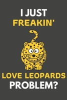 I Just Freakin' Love Leopards Problem?: Leopard Gifts For Leopard Lovers Only | Blank Lined Notebook Journal to Write In, Notes, To Do Lists, Task Lists 1693809354 Book Cover