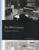 The IBM Century: Creating the IT Revolution 0769546110 Book Cover
