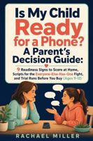 Is My Child Ready for a Phone? A Parent's Decision Guide: 9 Readiness Signs to Score at Home, Scripts for the Everyone-Else-Has-One Fight, and Trial Runs Before You Buy (Ages 9-12) 1923565508 Book Cover