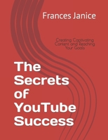 The Secrets of YouTube Success: Creating Captivating Content and Reaching Your Goals B0CCXPHV92 Book Cover