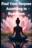 Find Your Purpose According to Buddhism B0F284NKTD Book Cover