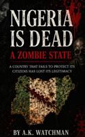 Nigeria is Dead: A Zombie State: A Country That Fails To Protect Its Citizens Has Lost Its Legitimacy B0GYS13K6L Book Cover
