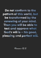 Romans 12: 2 Notebook: Do not conform to the pattern of this world, but be transformed by the renewing of your mind. Then you will be able to test and approve what God's will is - his good, ple: Roman 1675117748 Book Cover