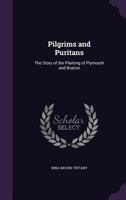 Pilgrims and Puritans: The Story of the Planting of Plymouth and Boston 1017520534 Book Cover