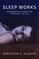 Sleep Works: Experiments in Science and Literature, 1899-1929 B0FC6LNWVL Book Cover