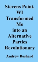 Stevens Point, WI Transformed Me into an Alternative Parties Revolutionary B09HG18J1V Book Cover