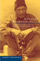 Sensory Biographies: Lives and Deaths among Nepal's Yolmo Buddhists 0520235886 Book Cover