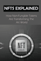 NFTs Explained: How Non-Fungible Tokens Are Transforming The Art World: Alternative Blockchains B09CH25BR6 Book Cover