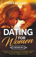 Dating for Woman (3 Books in 1): How to Flirt with Men, Boost your Sexual Intelligence + the Art of Seduction and Sexual Intelligence + Flirting: How to Start Conversations, Engage Women or Men 1801123071 Book Cover