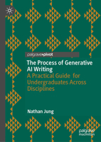 The Process of Generative AI Writing: A Practical Guide for Undergraduates Across Disciplines 303217158X Book Cover