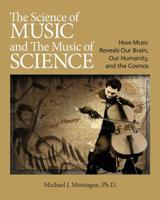 The Science of Music and the Music of Science: How Music Reveals Our Brain, Our Humanity, and the Cosmos 1733916903 Book Cover